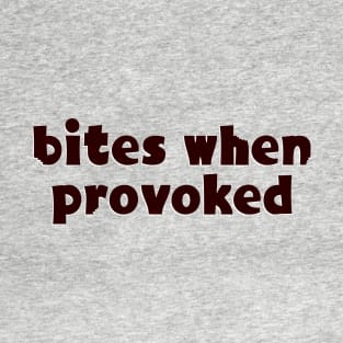 Bites when provoked T-Shirt